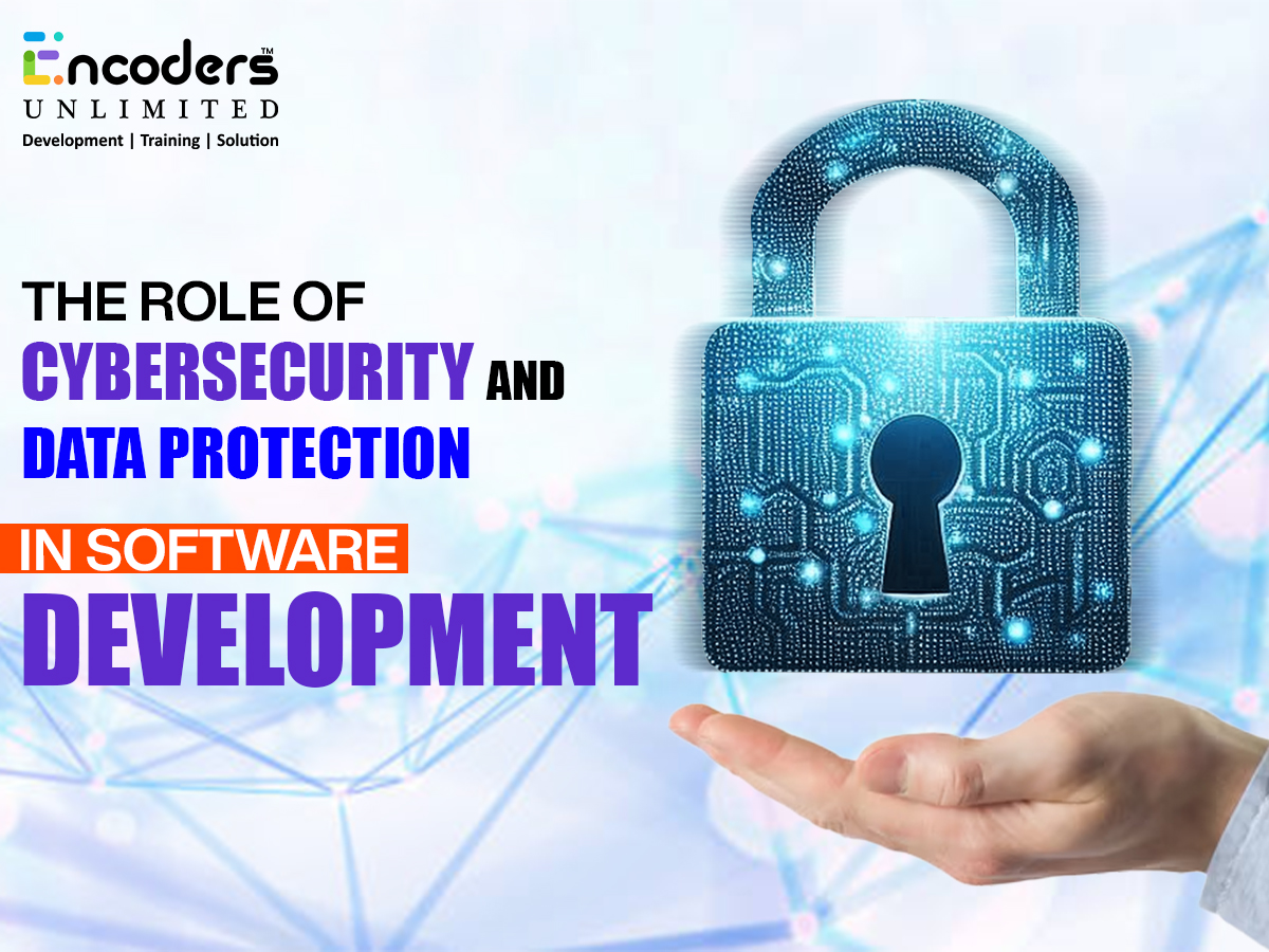 The Role of Cybersecurity and Data Protection in Software Development